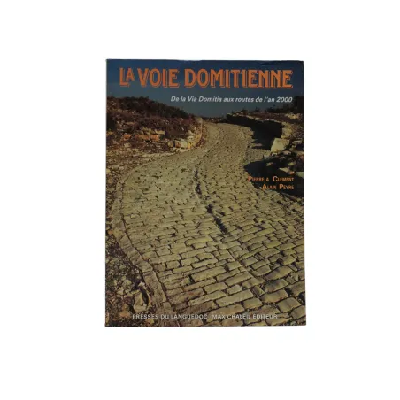 LA VOIE DOMITIENNE - DE LA VOIE DOMITIA AUX ROUTES DE L'AN 2000 -  P. A. Clément, A. Peyre